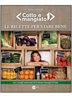 COTTO E MANGIATO. LE RICETTE PER STARE BENE