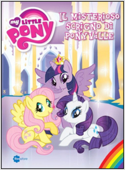MY LITTLE PONY. IL MISTERIOSO SCRIGNO DI PONYVILLE