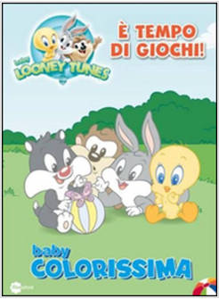 E TEMPO DI GIOCHI. BABY COLORISSIMA. BABY LOONEY TUNES