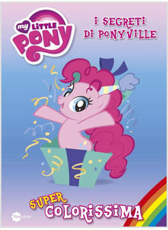SUPER COLORISSIMA. I SEGRETI DI PONYVILLE. MY LITTLE PONY. VOL. 3