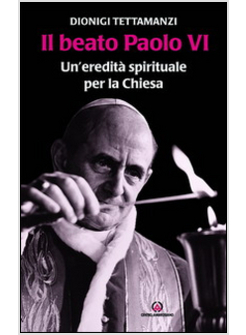 IL BEATO PAOLO VI. UN'EREDITA' SPIRITUALE PER LA CHIESA