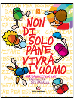 NON DI SOLO PANE VIVRA' L'UOMO. PREGHIERA DEI RAGAZZI PER L'ORATORIO ESTIVO