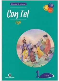 CON TE! FIGLI. GUIDA 1 ITINERARIO DI INIZIAZIONE CRISTIANA