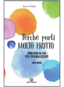 PERCHE' PORTI MOLTO FRUTTO. ITINERARIO DI FEDE PER I PREADOLESCENTI. LINEE GUIDA