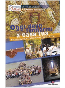 OGGI DEVO FERMARMI A CASA TUA. EUCARISTIA, SEGNO DELLA MISERICORDIA DI DIO