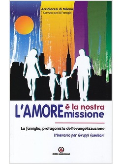 L'AMORE E' LA NOSTRA MISSIONE. LA FAMIGLIA, PROTAGONISTA DELL'EVANGELIZZAZIONE