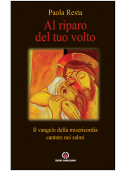 AL RIPARO DEL TUO VOLTO. IL VANGELO DELLA MISERICORDIA CANTATO NEI SALMI