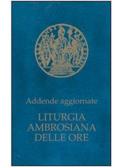 LITURGIA AMBROSIANA DELLE ORE. ADDENDE AGGIORNATE