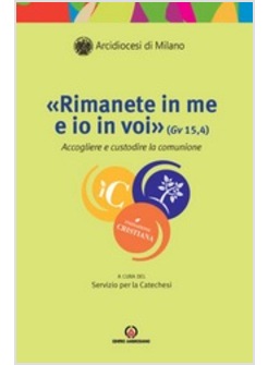 «RIMANETE IN ME E IO IN VOI» (GV 15, 4). ACCOGLIERE E CUSTODIRE LA COMUNIONE