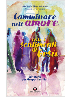 CAMMINARE NELL'AMORE CON I SENTIMENTI DI GESU'. ITINERARIO PER GRUPPI FAMILIARI 