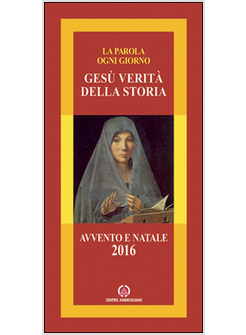 GESU' VERITA' DELLA STORIA. AVVENTO E NATALE 2016