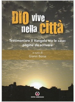 DIO VIVE NELLA CITTA'. TESTIMONIARE IL VANGELO TRA LE CASE: PAGINE DA SCRIVERE