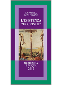 ESISTENZA «IN CRISTO». LA PAROLA OGNI GIORNO. QUARESIMA E PASQUA 2017 (L')