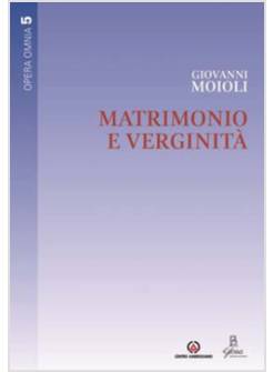 MATRIMONIO E VERGINITA'. OPERA OMNIA. VOL. 5