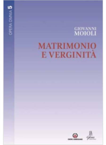 MATRIMONIO E VERGINITA'. OPERA OMNIA. VOL. 5