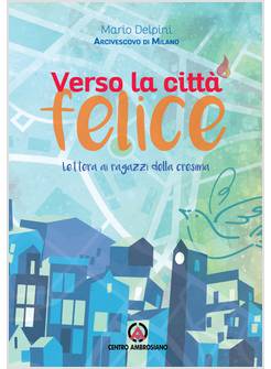 VERSO LA CITTA' FELICE. LETTERA AI RAGAZZI DELLA CRESIMA