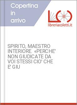 SPIRITO, MAESTRO INTERIORE. &laquo;PERCHE' NON GIUDICATE DA VOI STESSI CIO' CHE E' GIU