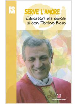 SERVE L'AMORE. EDUCATORI ALLA SCUOLA DI DON TONINO BELLO