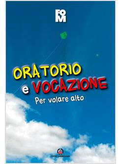 ORATORIO E VOCAZIONE. PER VOLARE ALTO