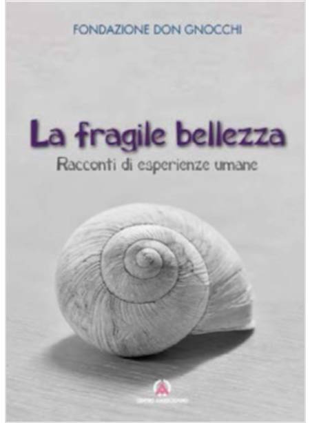 LA FRAGILE BELLEZZA. RACCONTI DI ESPERIENZE UMANE