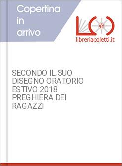 SECONDO IL SUO DISEGNO ORATORIO ESTIVO 2018 PREGHIERA DEI RAGAZZI