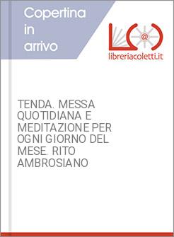 TENDA. MESSA QUOTIDIANA E MEDITAZIONE PER OGNI GIORNO DEL MESE. RITO AMBROSIANO 