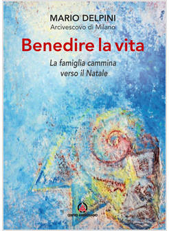 BENEDIRE LA VITA. LA FAMIGLIA CAMMINA VERSO IL NATALE