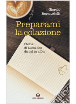 PREPARAMI LA COLAZIONE. STORIA DI LUCIA CHE DA' DEL TU A DIO