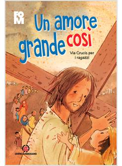 UN AMORE GRANDE COSI'. VIA CRUCIS PER I RAGAZZI