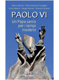 PAOLO VI. UN PAPA SANTO PER I TEMPI MODERNI