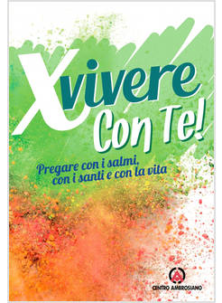X VIVERE CON TE! PREGARE CON I SALMI, CON I SANTI E CON LA VITA