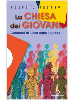 LA CHIESA DEI GIOVANI. GUARDARE AL FUTURO DOPO IL SINODO