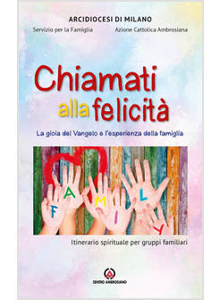 CHIAMATI ALLA FELICITA'. LA GIOIA DEL VANGELO E L'ESPERIENZA DELLA FAMIGLIA