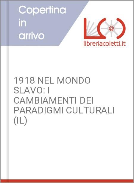 1918 NEL MONDO SLAVO: I CAMBIAMENTI DEI PARADIGMI CULTURALI (IL)