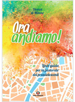 ORA ANDIAMO! LINEE GUIDA PER LA PASTORALE DEI PREADOLESCENTI