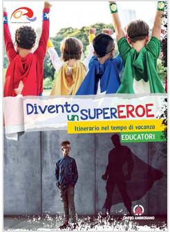 DIVENTO UN SUPEREROE. ITINERARIO NEL TEMPO DI VACANZA PER PREADOLESCENTI. EDUCAT