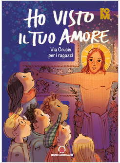 HO VISTO IL TUO AMORE. VIA CRUCIS PER I RAGAZZI