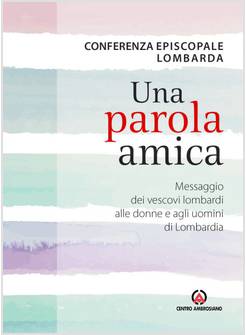UNA PAROLA AMICA MESSAGGIO DEI VESCOVI LOMBARDI ALLE DONNE E AGLI UOMINI