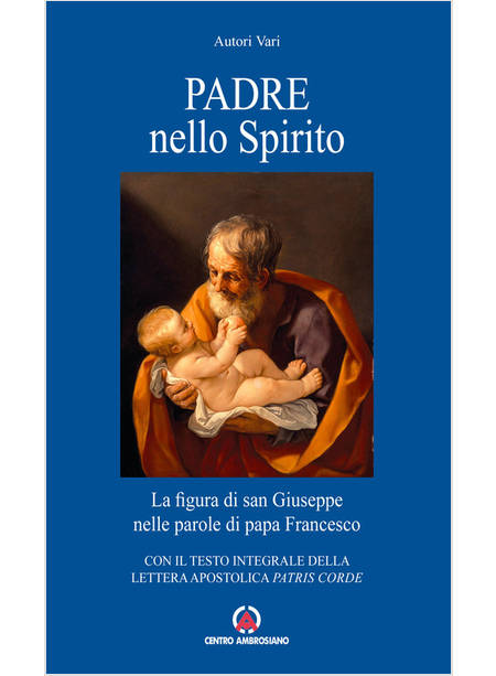 PADRE NELLO SPIRITO. LA FIGURA DI SAN GIUSEPPE NELLE PAROLE DI PAPA FRANCESCO