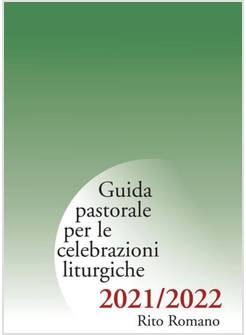 GUIDA PASTORALE PER LE CELEBRAZIONI LITURGICHE. RITO ROMANO 2021-2022