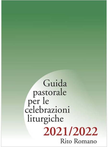 GUIDA PASTORALE PER LE CELEBRAZIONI LITURGICHE. RITO ROMANO 2021-2022