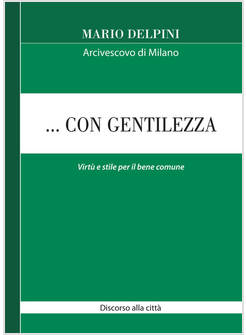 CON GENTILEZZA VIRTU' E STILE PER IL BENE COMUNE DISCORSO ALLA CITTA'