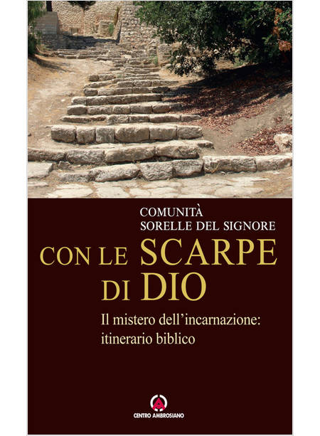 CON LE SCARPE DI DIO IL MISTERO DELL'INCARNAZIONE: ITINERARIO BIBLICO