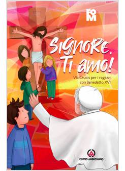 SIGNORE TI AMO! VIA CRUCIS PER I RAGAZZI CON BENEDETTO XVI