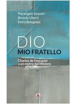 DIO MIO FRATELLO CHARLES DE FOUCAULD A UN METRO DAL MISTERO