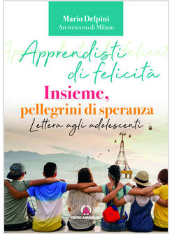 APPRENDISTI DI FELICITA' INSIEME PELLEGRINI DI SPERANZA LETTERA AGLI ADOLESCENTI
