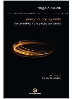 POESIA DI UNO SGUARDO. TRACCE DI GESU' TRA LE PIEGHE DELL'UMANO