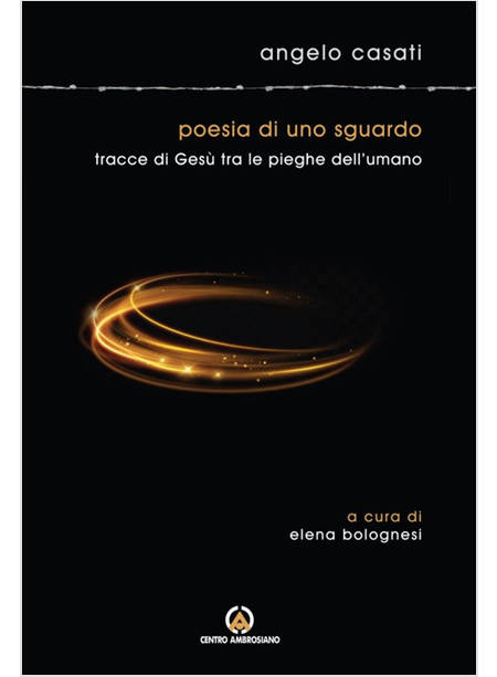 POESIA DI UNO SGUARDO. TRACCE DI GESU' TRA LE PIEGHE DELL'UMANO