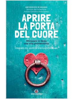 APRIRE LA PORTA DEL CUORE RITROVARE IN GESU' UNA VITA PROMETTENTE