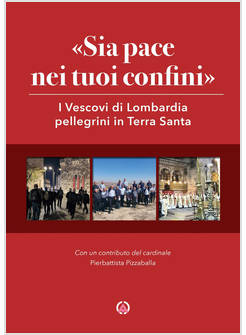 SIA PACE NEI TUOI CONFINI I VESCOVI DI LOMBARDIA PELLEGRINI IN TERRA SANTA